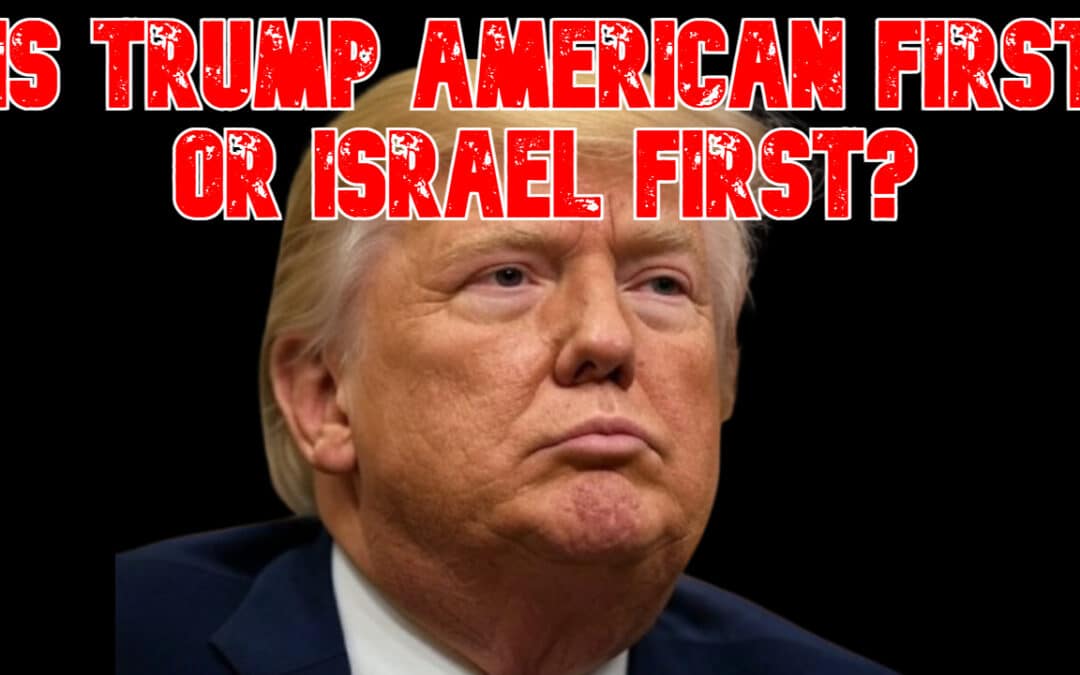COI #786: Is Trump American First or Israel First?