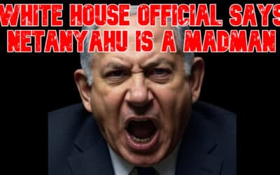 COI #821: White House Official Says Netanyahu Is a Madman