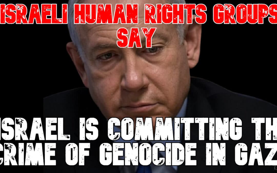 COI #824: Israeli Human Rights Groups Say Israel Is Committing the Crime of Genocide in Gaza