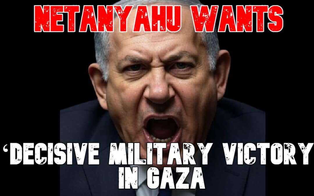COI #825: Netanyahu Wants ‘Decisive Military Victory’ in Gaza