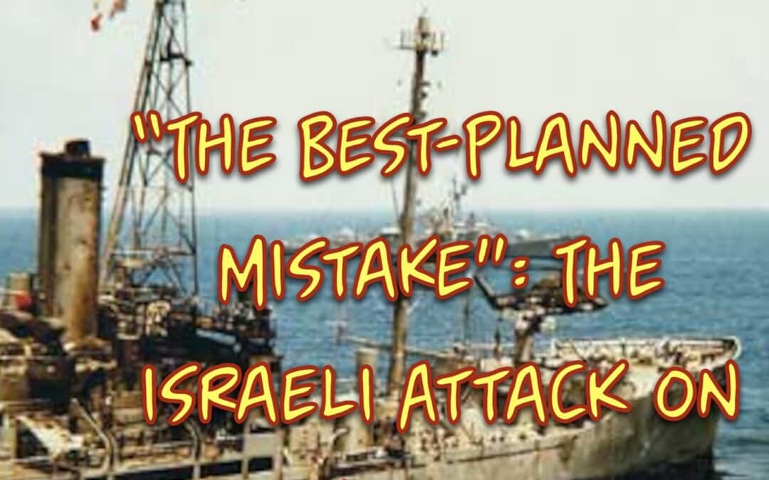 Ep. 0281: “The Best-Planned Mistake”: The Israeli Attack on the USS Liberty