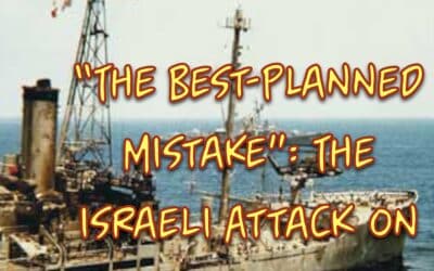 Ep. 0281: “The Best-Planned Mistake”: The Israeli Attack on the USS Liberty