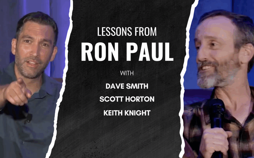 Lessons From Ron Paul w/ Dave Smith, Scott Horton, & Keith Knight