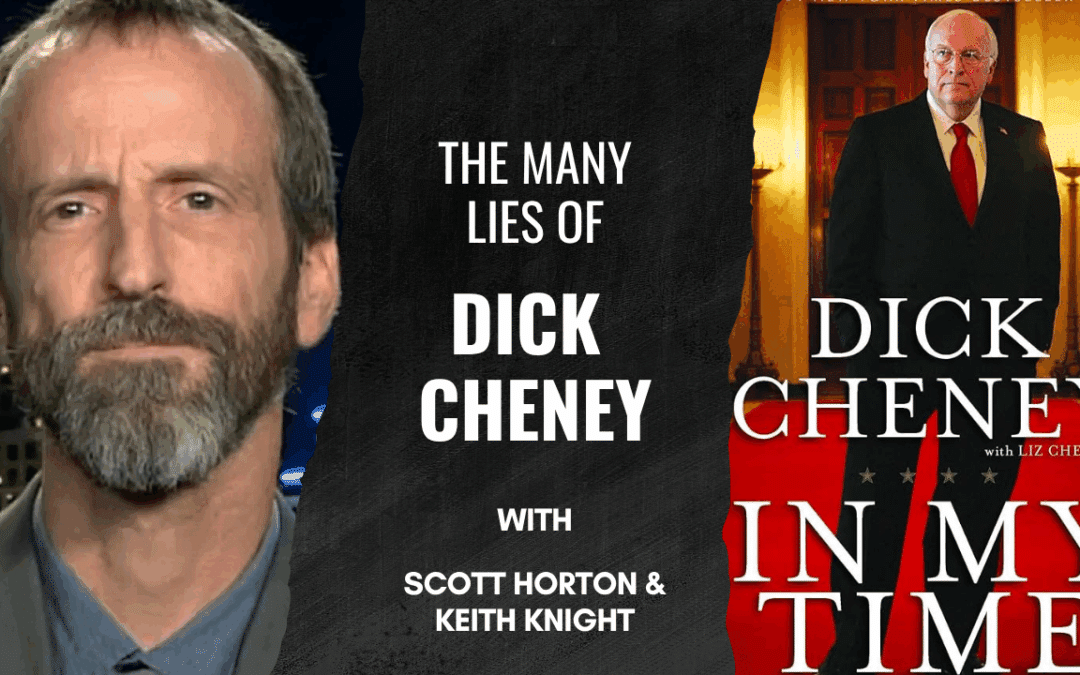 Scott Horton Debunks Dick Cheney’s Lies