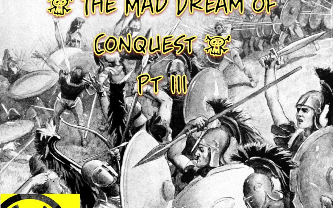 DHP Ep. 290: ‘The Mad Dream of Conquest,’ Pt. III