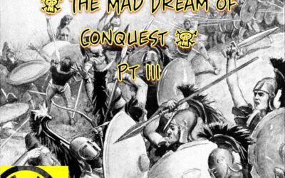 DHP Ep. 290: ‘The Mad Dream of Conquest,’ Pt. III