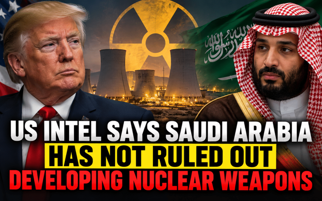 US Intel Says Saudi Arabia Has Not Ruled Out Developing Nuclear Weapons