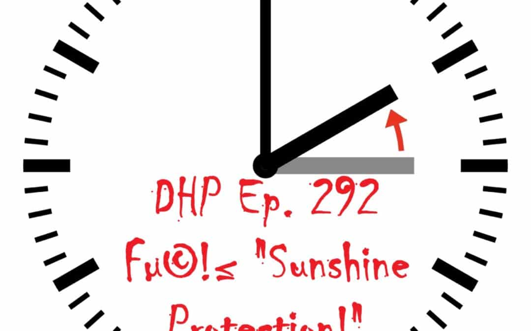 DHP Ep. 292: Fµ©!≤ “Sunshine Protection!”: DST as a Revolt Against Nature