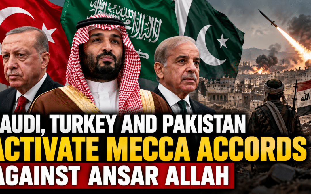 Saudi Arabia, Turkey and Pakistan Activate Mecca Accords as Fighting With Ansar Allah Escalates