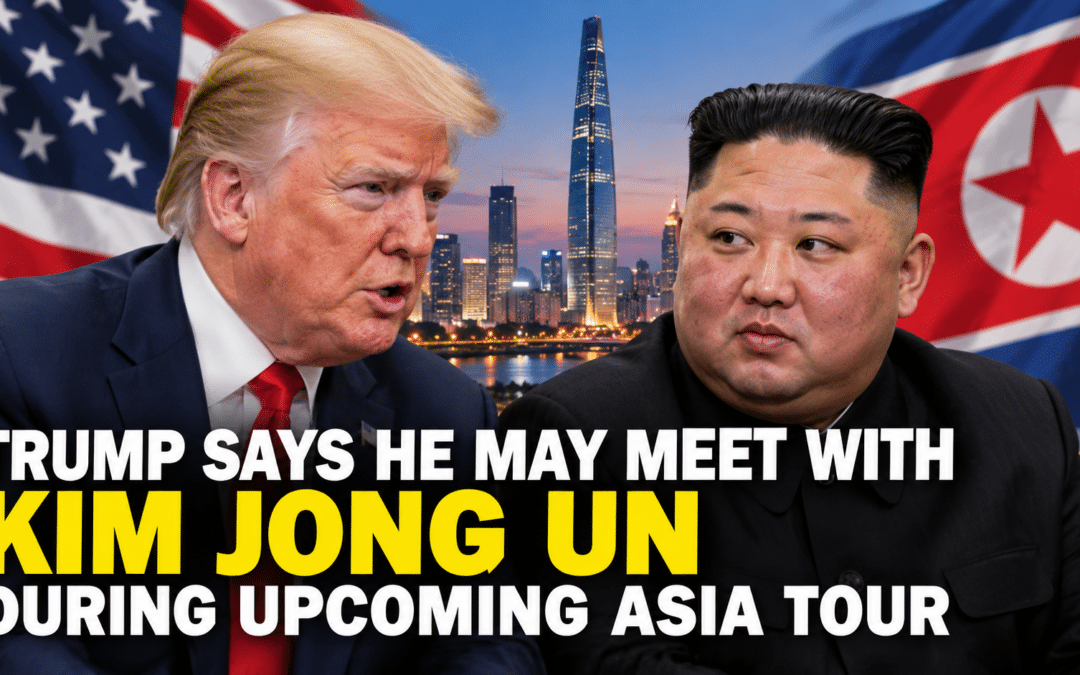 Trump Says He May Meet with Kim Jong Un During Upcoming Asia Tour